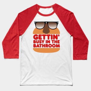 GETTIN' BUSY IN THE BATHROOM Baseball T-Shirt